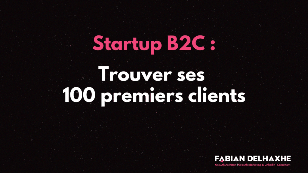 100 premiers utilisateurs B2C : le système AARRR pre-PMF en 5 étapes par Fabian Delhaxhe